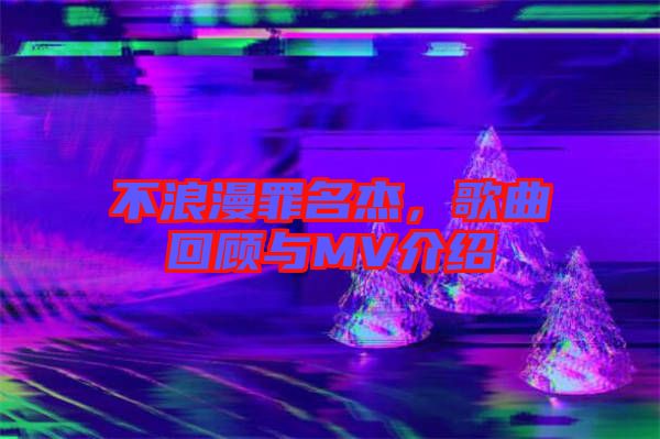 不浪漫罪名杰，歌曲回顧與MV介紹