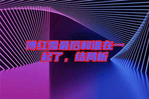 傅紅雪最后和誰(shuí)在一起了，結(jié)局析