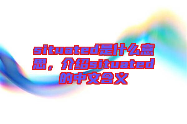 situated是什么意思，介紹situated的中文含義