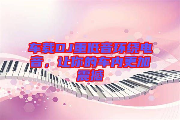 車載DJ重低音環(huán)繞電音，讓你的車內(nèi)更加震撼