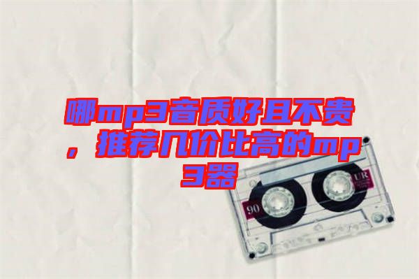 哪mp3音質(zhì)好且不貴，推薦幾價(jià)比高的mp3器