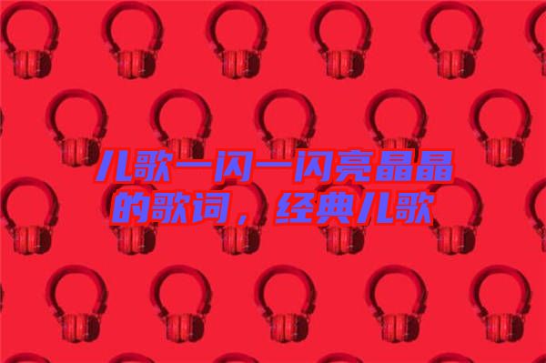 兒歌一閃一閃亮晶晶的歌詞，經(jīng)典兒歌