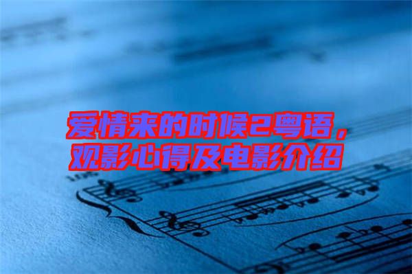 愛情來的時候2粵語，觀影心得及電影介紹