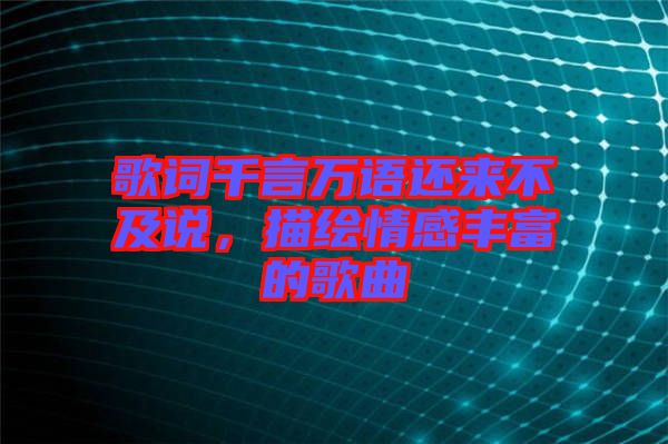 歌詞千言萬語還來不及說，描繪情感豐富的歌曲