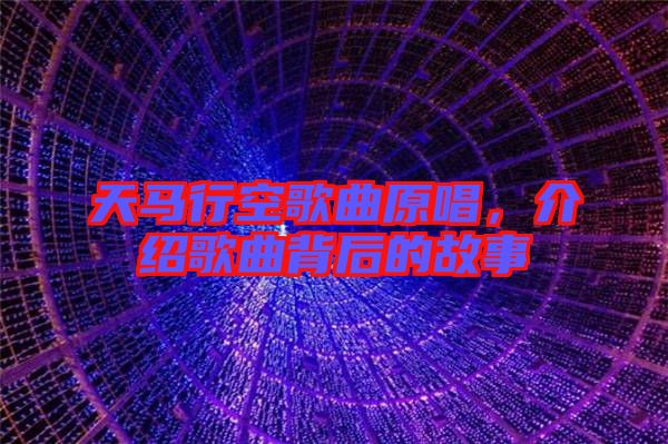 天馬行空歌曲原唱，介紹歌曲背后的故事
