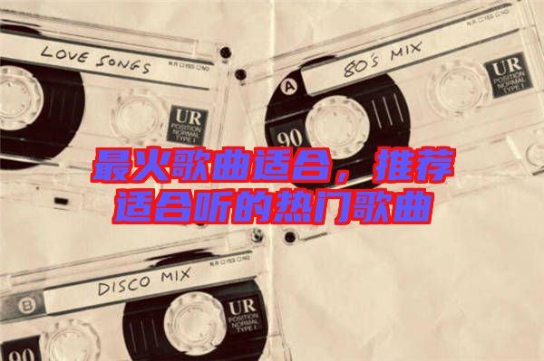 最火歌曲適合，推薦適合聽的熱門歌曲