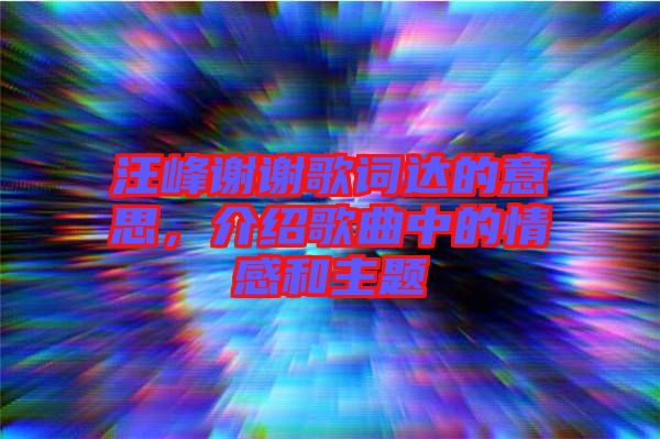 汪峰謝謝歌詞達(dá)的意思，介紹歌曲中的情感和主題