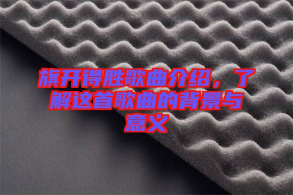 旗開得勝歌曲介紹，了解這首歌曲的背景與意義