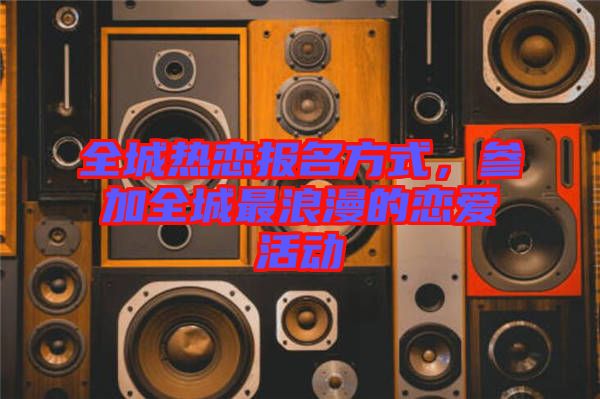 全城熱戀報(bào)名方式，參加全城最浪漫的戀愛活動(dòng)