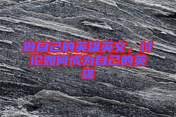 做自己的英雄英文，討論如何成為自己的英雄