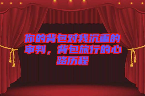 你的背包對(duì)我沉重的審判，背包旅行的心路歷程