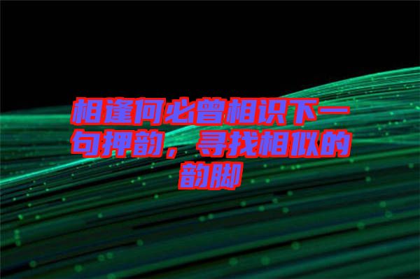 相逢何必曾相識下一句押韻，尋找相似的韻腳