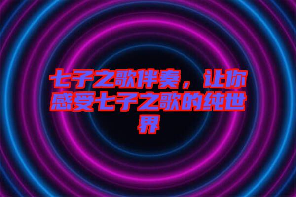七子之歌伴奏，讓你感受七子之歌的純世界