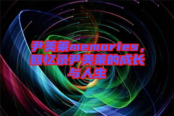 尹美萊memories，回憶錄尹美萊的成長與人生