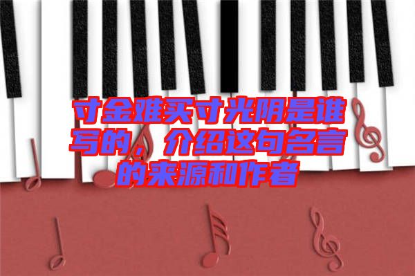 寸金難買寸光陰是誰(shuí)寫的，介紹這句名言的來(lái)源和作者