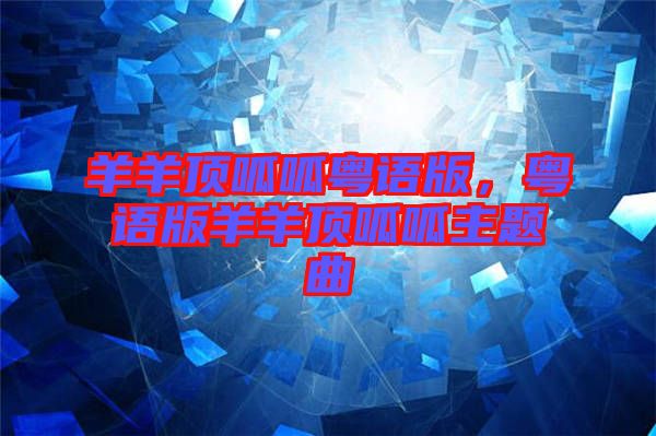 羊羊頂呱呱粵語(yǔ)版，粵語(yǔ)版羊羊頂呱呱主題曲