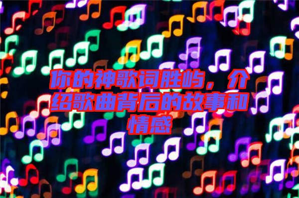 你的神歌詞勝嶼，介紹歌曲背后的故事和情感