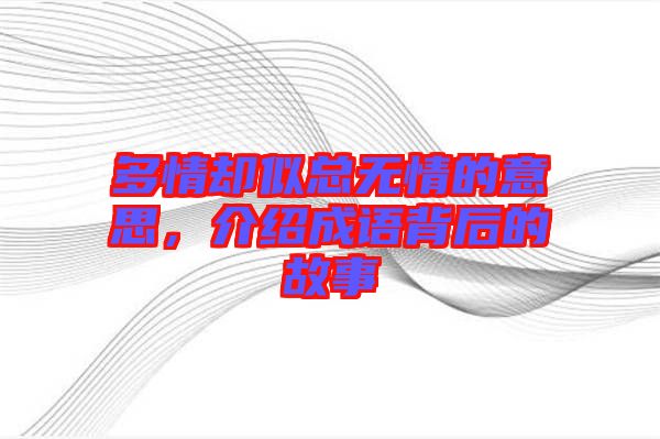 多情卻似總無情的意思，介紹成語背后的故事