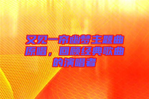 又見一簾幽夢主題曲原唱，回顧經(jīng)典歌曲的演唱者