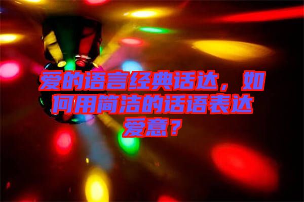 愛(ài)的語(yǔ)言經(jīng)典話(huà)達(dá)，如何用簡(jiǎn)潔的話(huà)語(yǔ)表達(dá)愛(ài)意？