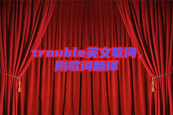 trouble英文歌詞，附歌詞翻譯