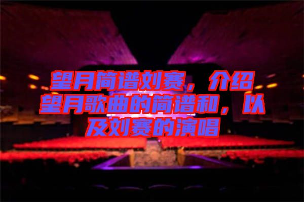 望月簡(jiǎn)譜劉賽，介紹望月歌曲的簡(jiǎn)譜和，以及劉賽的演唱