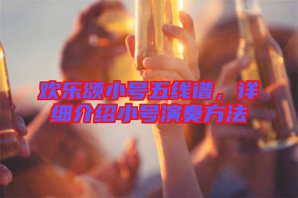 歡樂(lè)頌小號(hào)五線譜，詳細(xì)介紹小號(hào)演奏方法