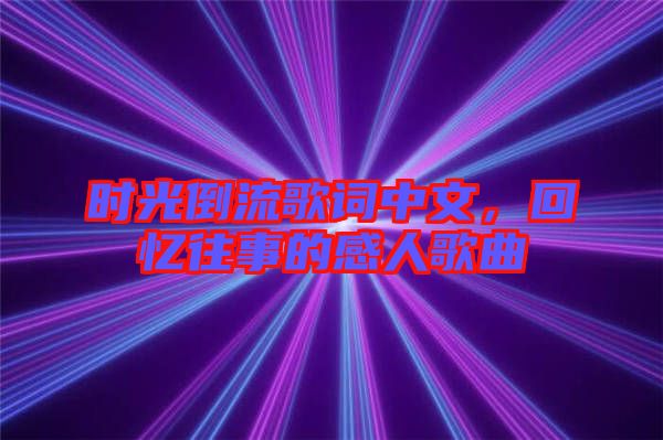 時(shí)光倒流歌詞中文，回憶往事的感人歌曲
