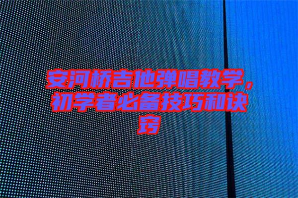 安河橋吉他彈唱教學，初學者必備技巧和訣竅