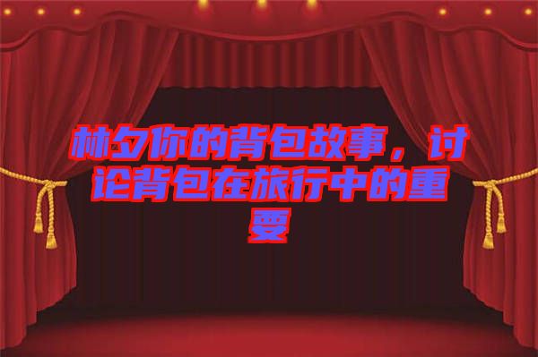林夕你的背包故事，討論背包在旅行中的重要