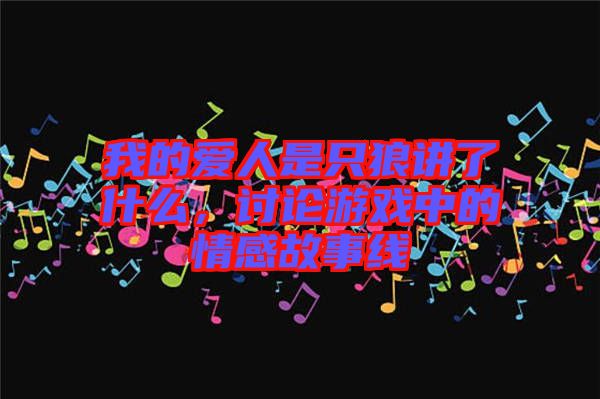 我的愛人是只狼講了什么，討論游戲中的情感故事線