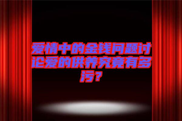 愛情中的金錢問題討論愛的供養(yǎng)究竟有多污？