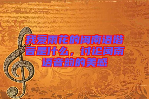 我愛(ài)雨花的閩南語(yǔ)諧音是什么，討論閩南語(yǔ)音韻的美感