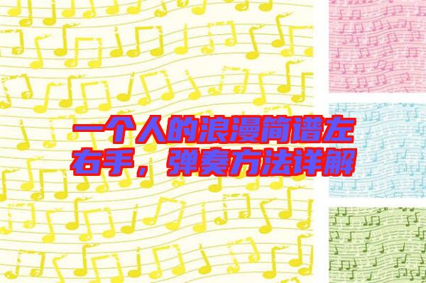 一個(gè)人的浪漫簡(jiǎn)譜左右手，彈奏方法詳解