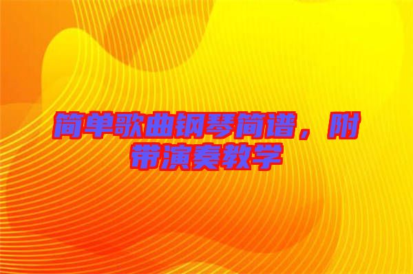 簡(jiǎn)單歌曲鋼琴簡(jiǎn)譜，附帶演奏教學(xué)