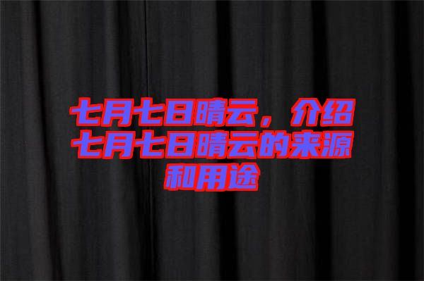 七月七日晴云，介紹七月七日晴云的來(lái)源和用途