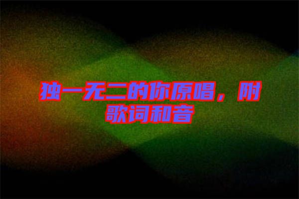 獨(dú)一無二的你原唱，附歌詞和音