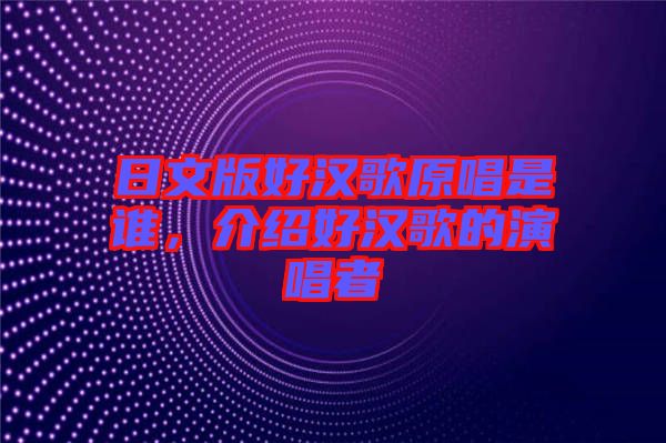 日文版好漢歌原唱是誰，介紹好漢歌的演唱者