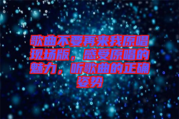 歌曲不要再來我原唱現(xiàn)場版，感受原唱的魅力，聽歌曲的正確姿勢