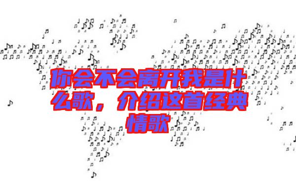 你會不會離開我是什么歌，介紹這首經(jīng)典情歌