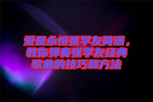 愛是永恒張學友簡譜，教你彈奏張學友經典歌曲的技巧和方法