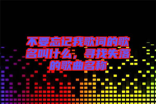 不要忘記我歌詞的歌名叫什么，尋找失落的歌曲名稱