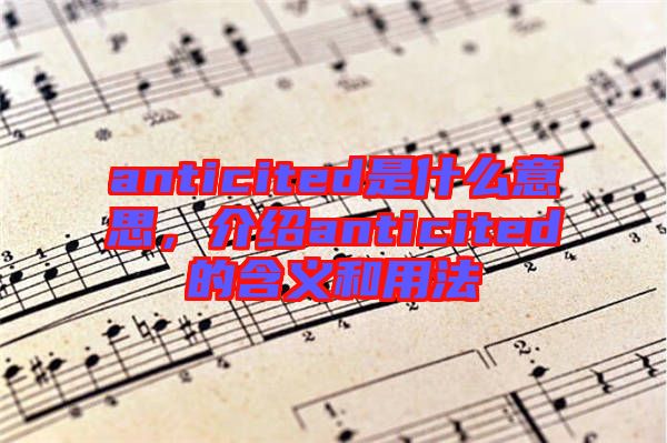 anticited是什么意思，介紹anticited的含義和用法