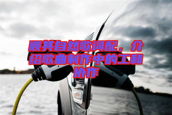 順其自然歌詞配，介紹歌曲制作中的工和協(xié)作