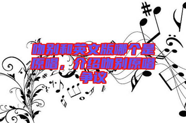 吻別和英文版哪個是原唱，介紹吻別原唱爭議