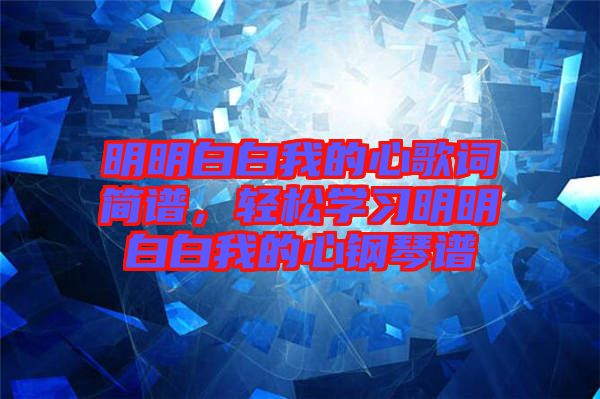 明明白白我的心歌詞簡譜，輕松學習明明白白我的心鋼琴譜