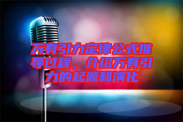 萬(wàn)有引力定律公式推導(dǎo)過(guò)程，介紹萬(wàn)有引力的起源和演化