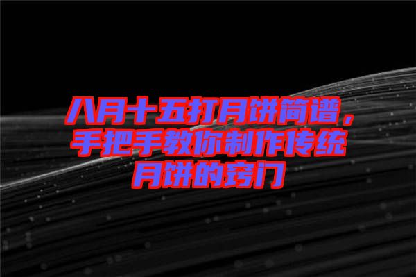 八月十五打月餅簡譜，手把手教你制作傳統(tǒng)月餅的竅門