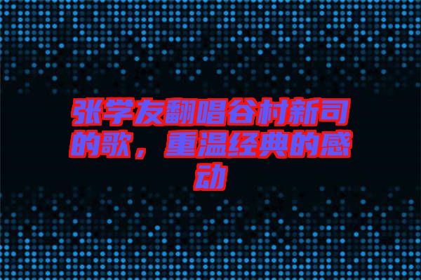 張學(xué)友翻唱谷村新司的歌，重溫經(jīng)典的感動(dòng)