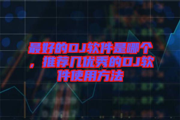 最好的DJ軟件是哪個(gè)，推薦幾優(yōu)秀的DJ軟件使用方法